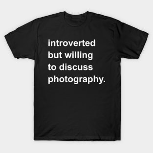 Introverted But Willing To Discuss Photography T-Shirt